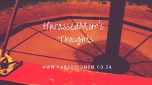 HarassedMoms Thoughts| SA Mom Blogs