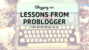 Lessons from Problogger|SA Mom Blogs