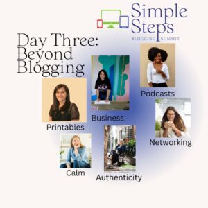 simple steps blogging summit day three podcasts printables business stress authenticity networking